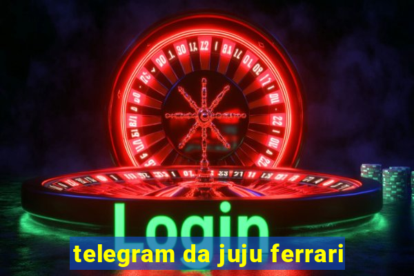 telegram da juju ferrari